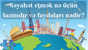 Səyahət etmək nə üçün lazımdır və faydaları nədir-fikir.az