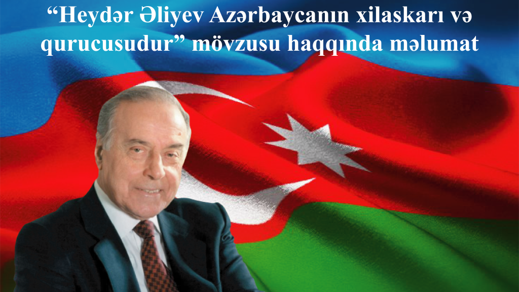 Heydər Əliyev Azərbaycanın xilaskarı və qurucusudur mövzusu haqqında məlumat www.fikir.az-003