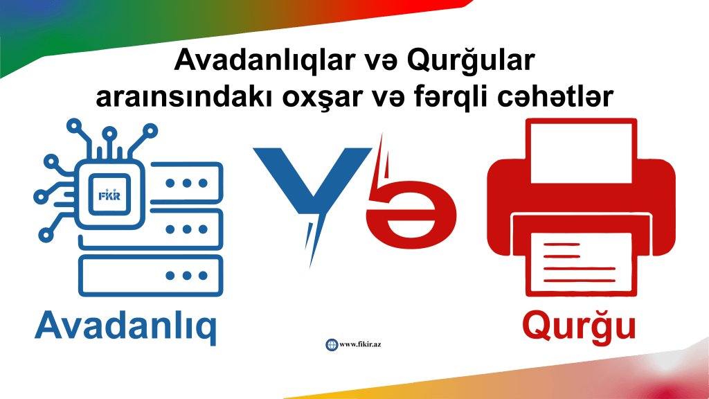 Avadanlıqlar və Qurğular araınsındakı oxşar və fərqli cəhətlər - www.fikir.az